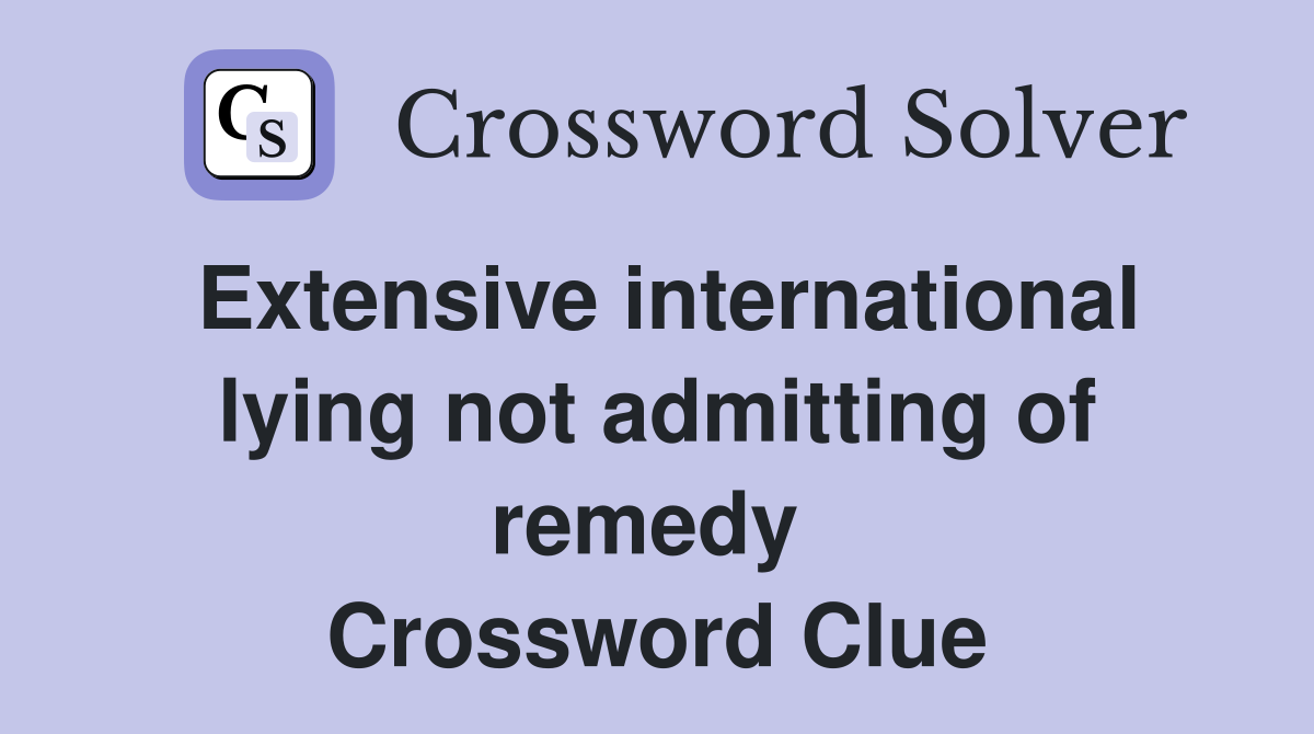 Extensive international lying not admitting of remedy  Crossword Clue