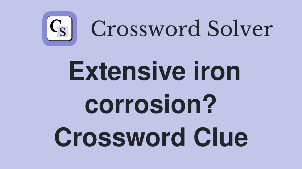 Extensive iron corrosion? Crossword Clue