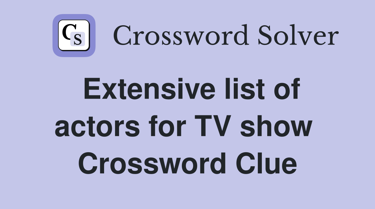 Extensive list of actors for TV show  Crossword Clue