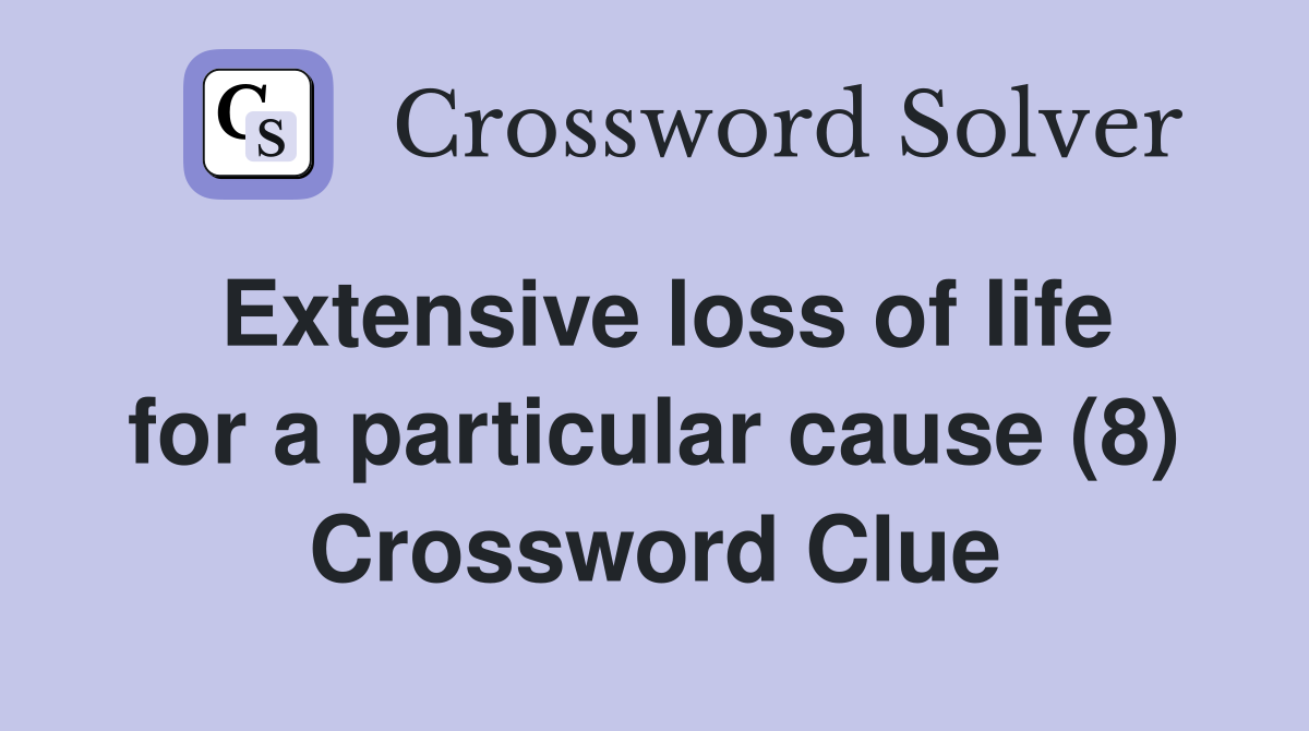 Extensive loss of life for a particular cause (8) Crossword Clue