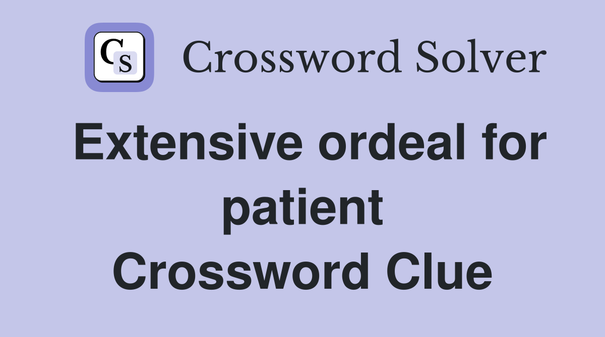 Extensive ordeal for patient Crossword Clue