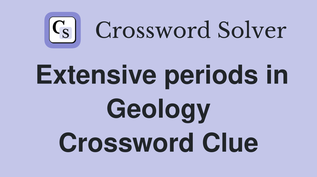 Extensive periods in Geology Crossword Clue