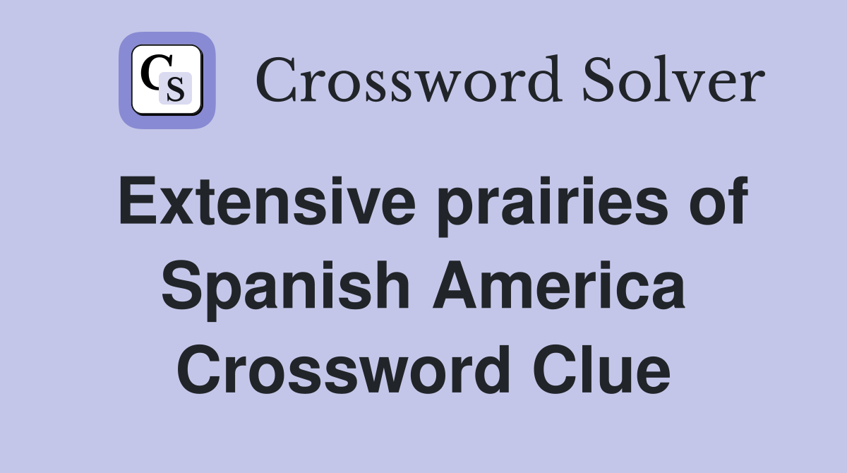 Extensive prairies of Spanish America Crossword Clue