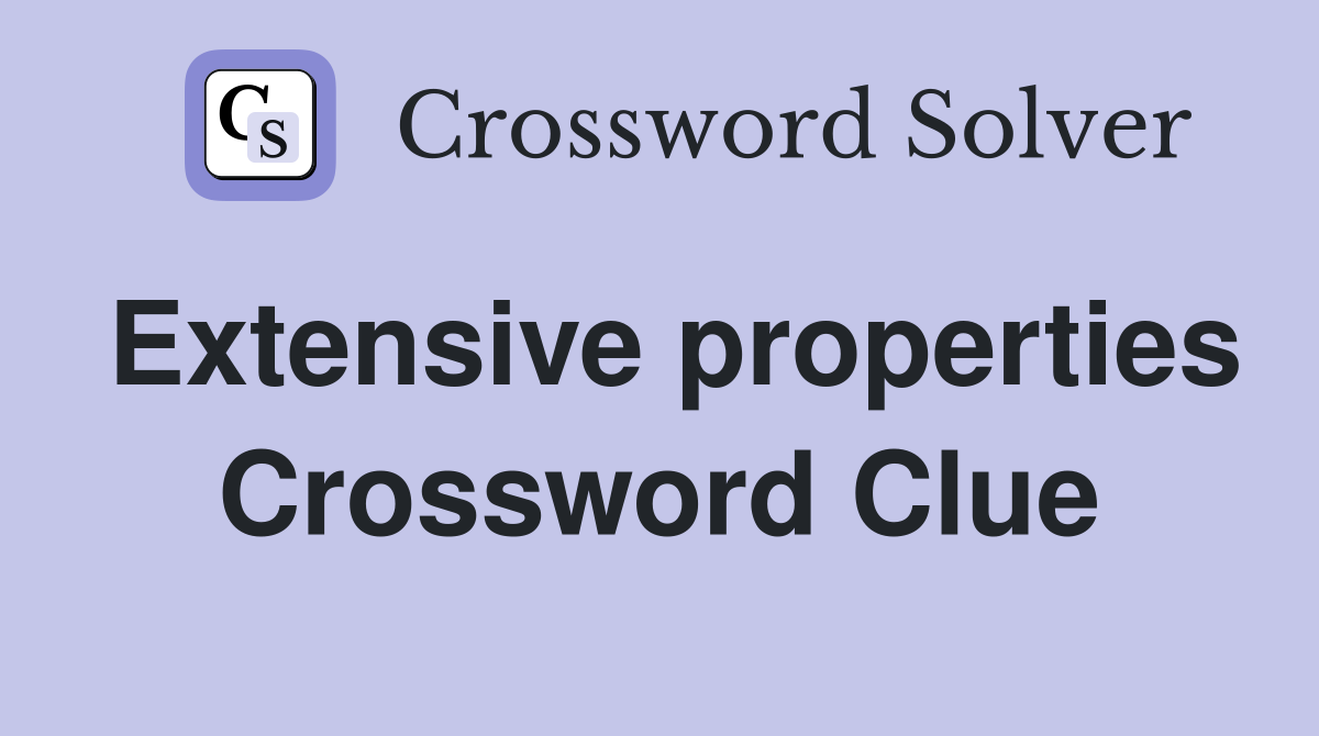 Extensive properties Crossword Clue
