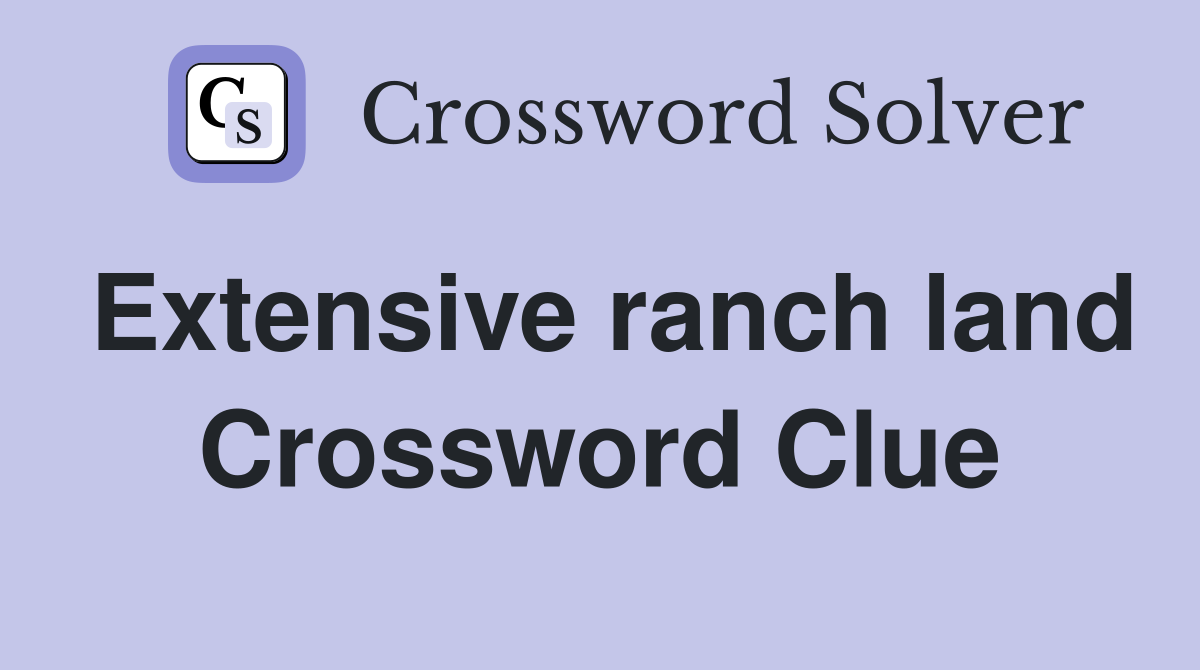 Extensive ranch land Crossword Clue