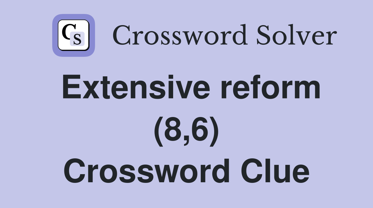 Extensive reform (8,6) Crossword Clue