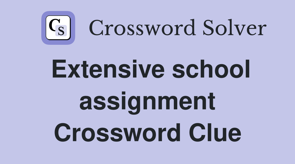 Extensive school assignment Crossword Clue