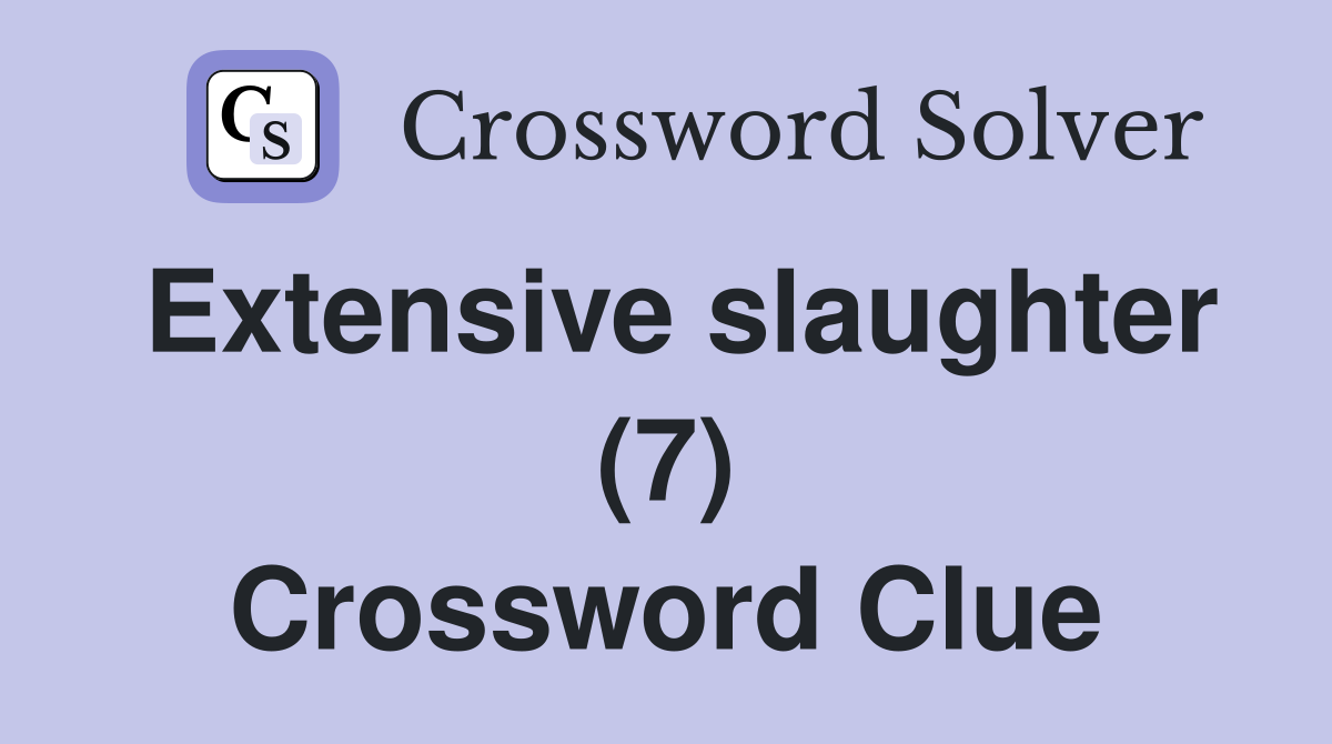 Extensive slaughter (7) Crossword Clue