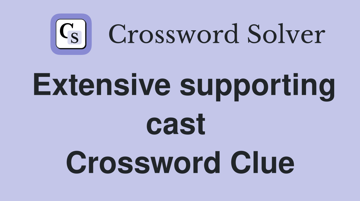 Extensive supporting cast  Crossword Clue