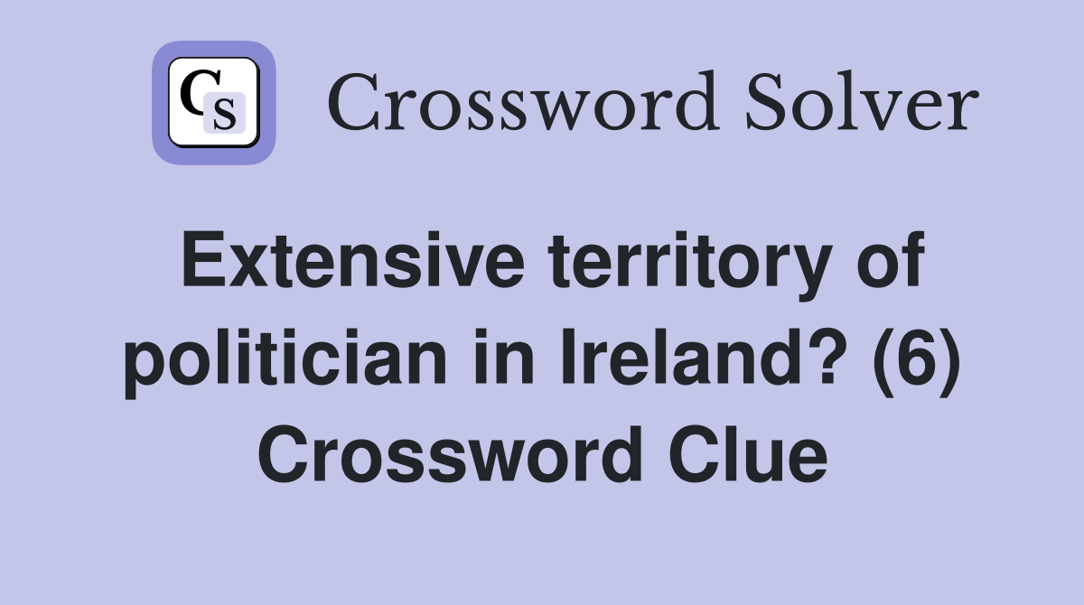 Extensive territory of politician in Ireland? (6) Crossword Clue
