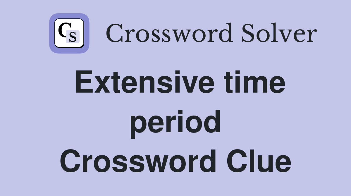 Extensive time period Crossword Clue