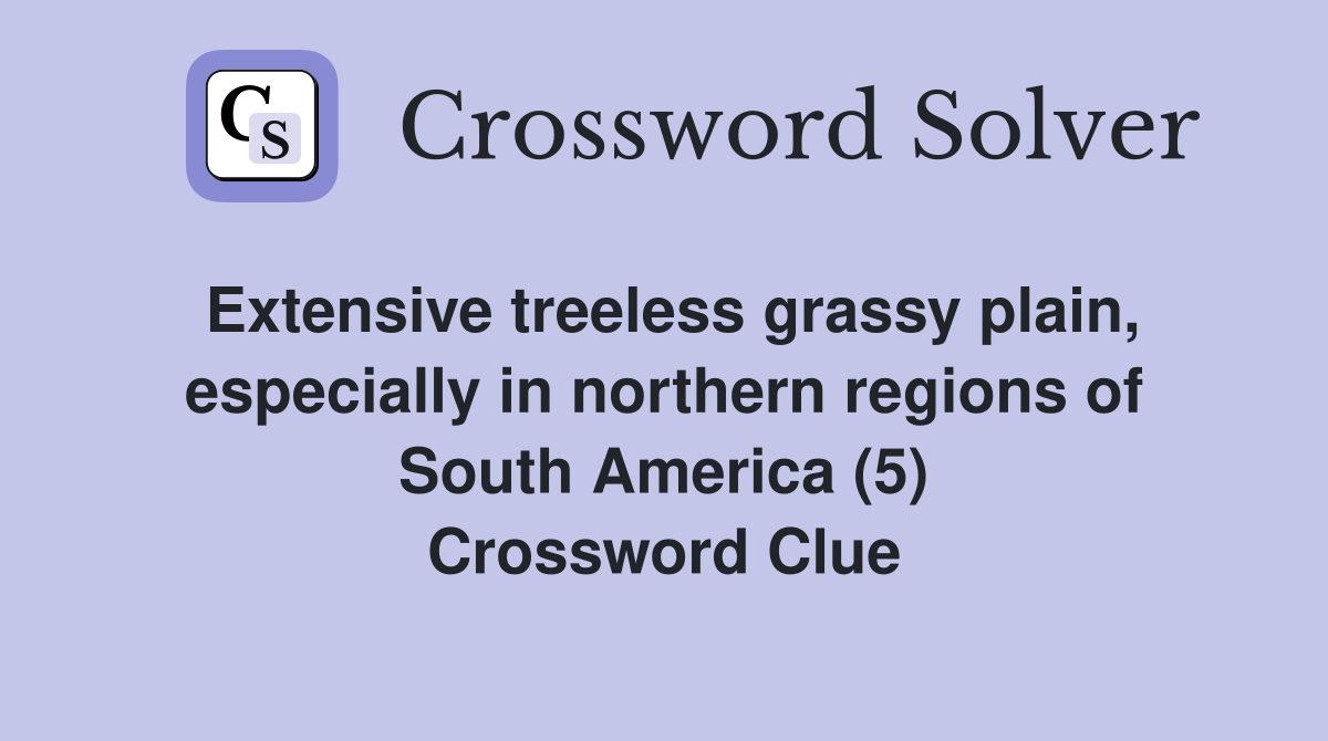 Extensive treeless grassy plain, especially in northern regions of South America (5) Crossword Clue
