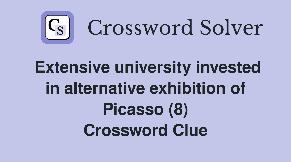 Extensive university invested in alternative exhibition of Picasso (8) Crossword Clue