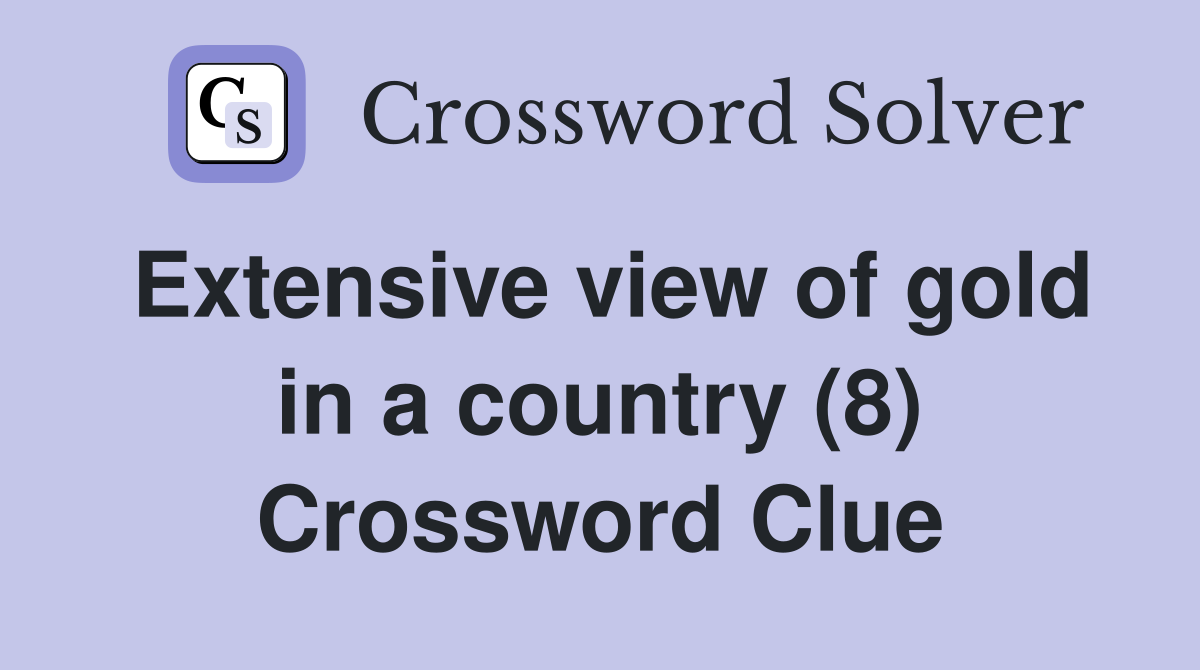 Extensive view of gold in a country (8) Crossword Clue