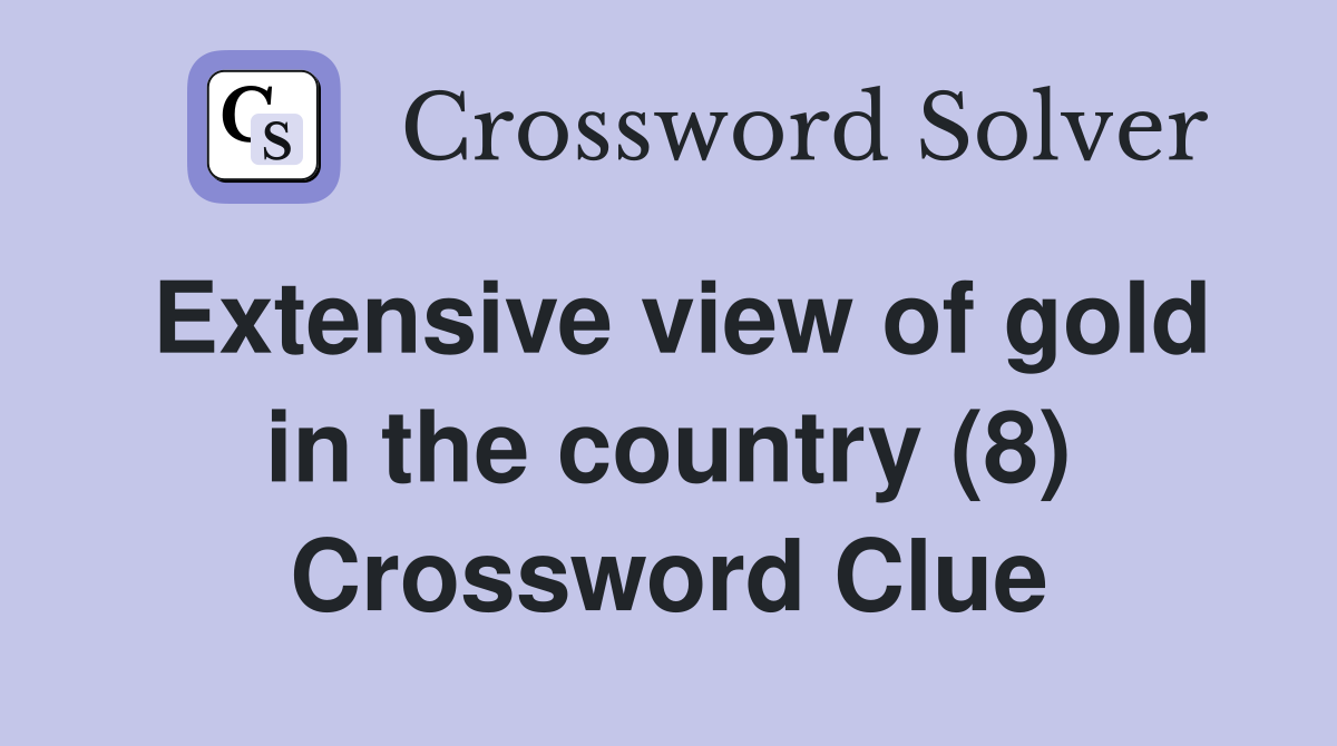 Extensive view of gold in the country (8) Crossword Clue