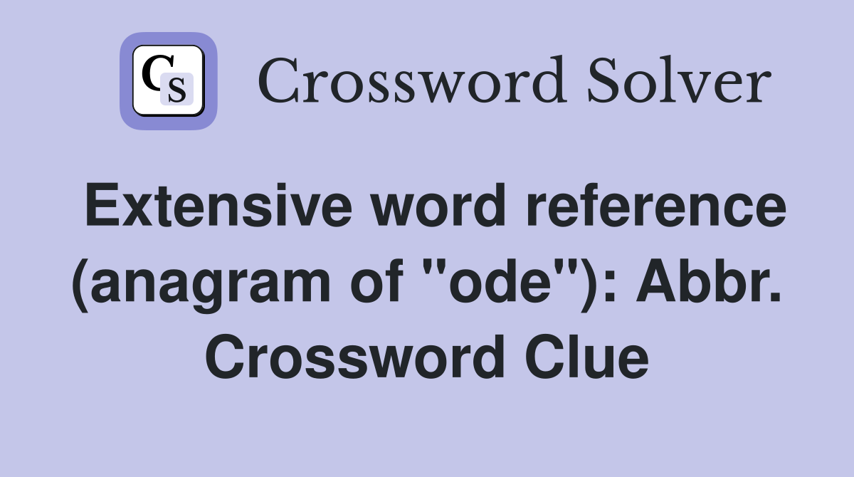 Extensive word reference (anagram of "ode"): Abbr. Crossword Clue