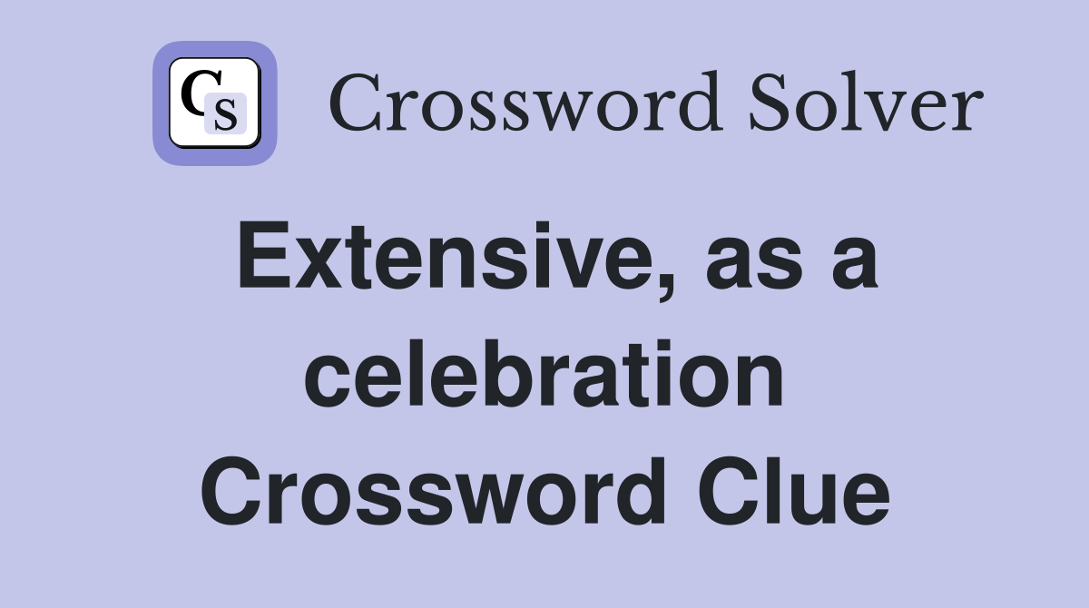 Extensive, as a celebration Crossword Clue