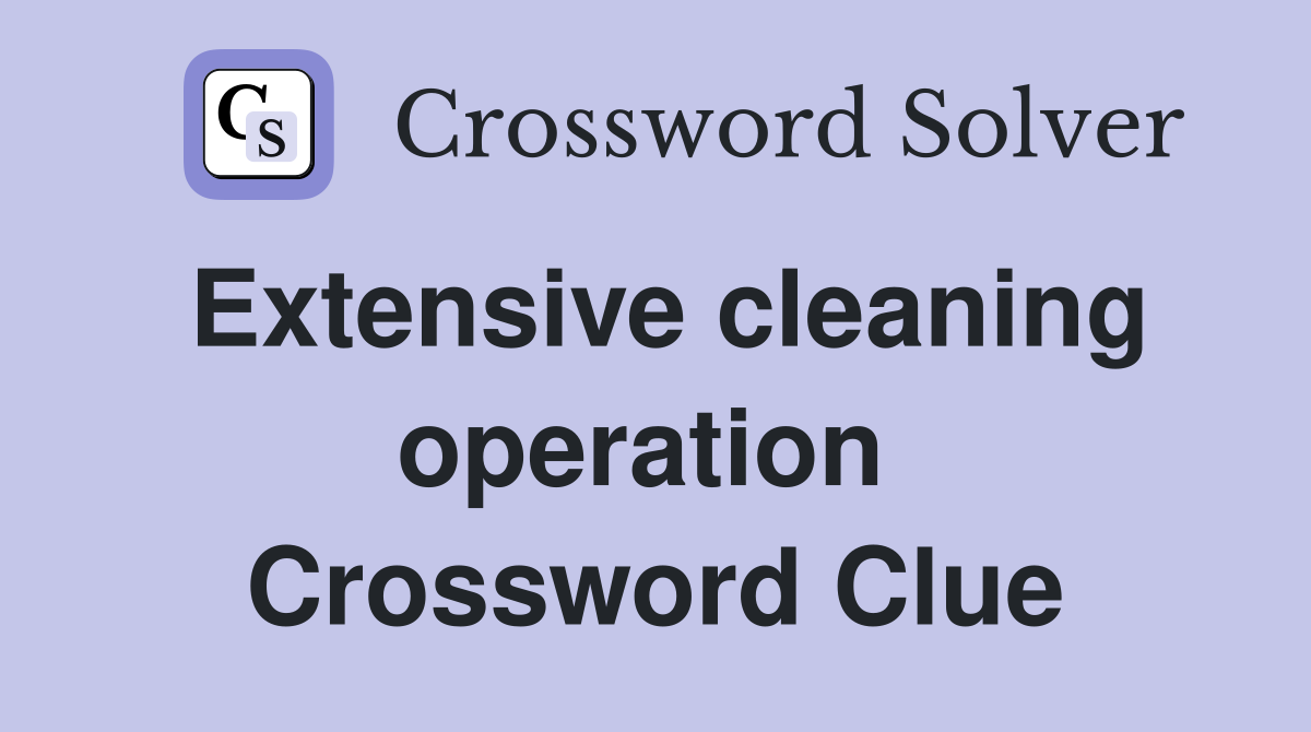 Extensive cleaning operation  Crossword Clue
