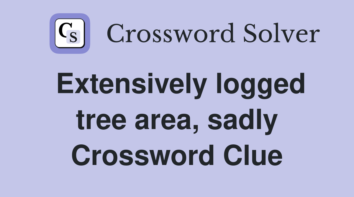 Extensively logged tree area, sadly Crossword Clue