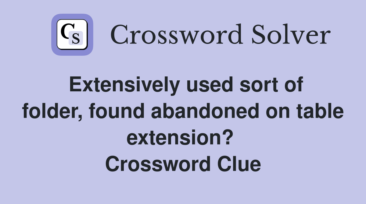 Extensively used sort of folder, found abandoned on table extension?  Crossword Clue