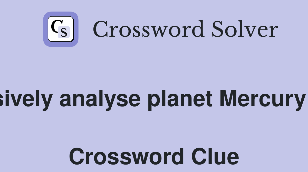 Extensively analyse planet Mercury finally  Crossword Clue