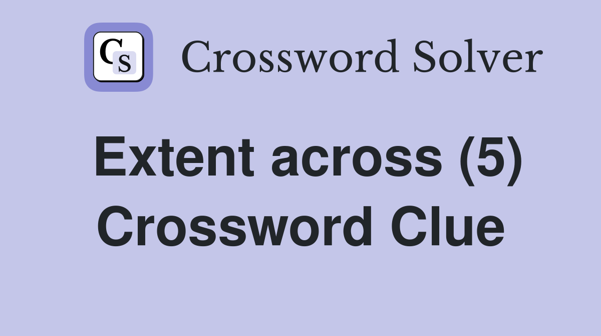 Extent across (5) Crossword Clue