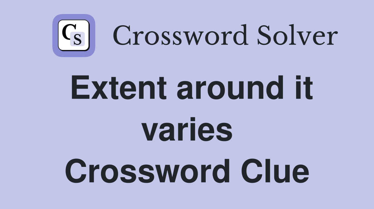 Extent around it varies Crossword Clue