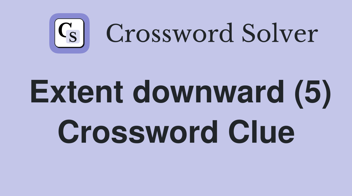 Extent downward (5) Crossword Clue