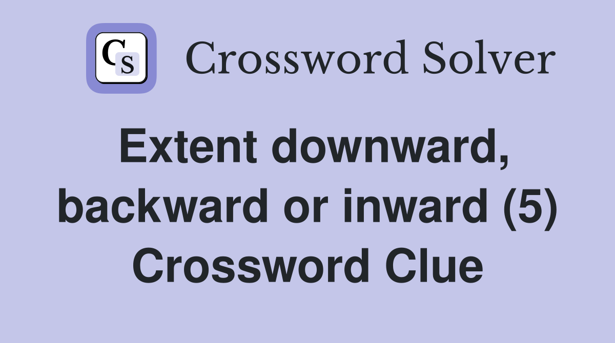 Extent downward, backward or inward (5) Crossword Clue