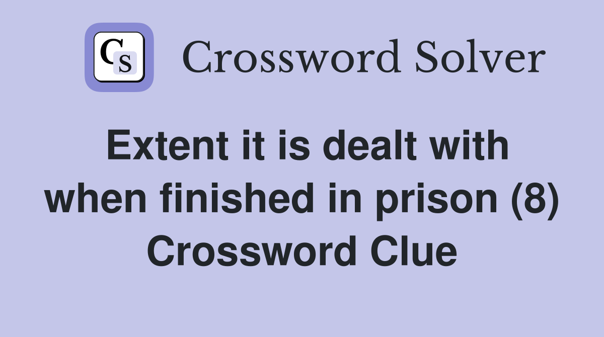 Extent it is dealt with when finished in prison (8) Crossword Clue