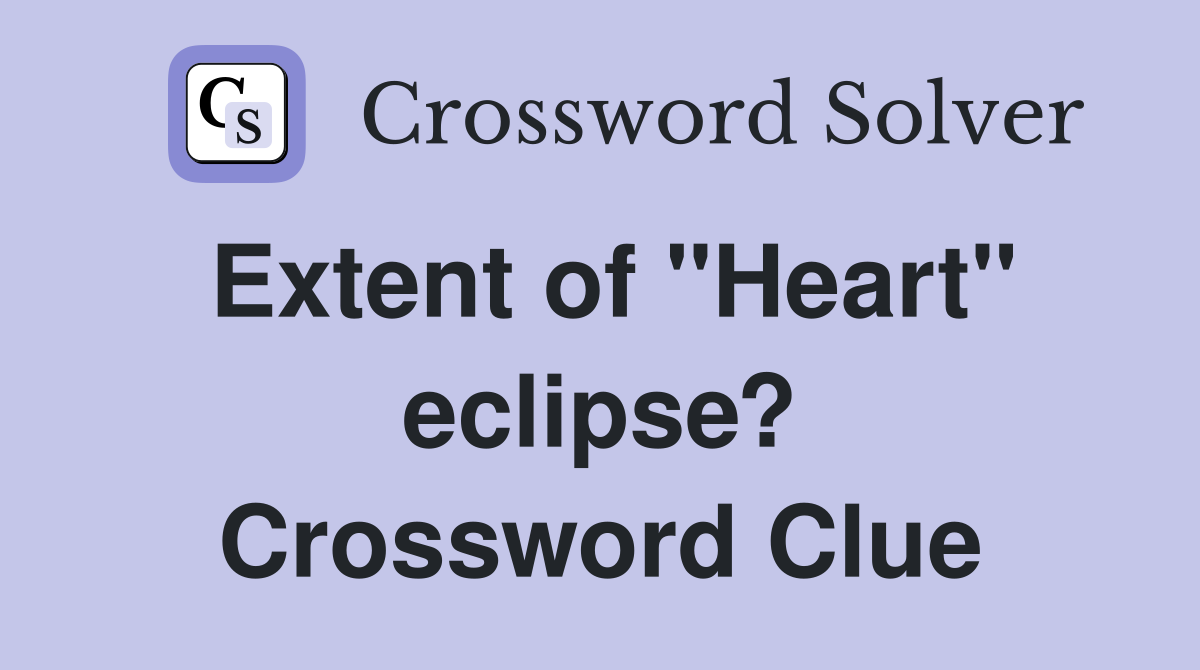 Extent of "Heart" eclipse? Crossword Clue