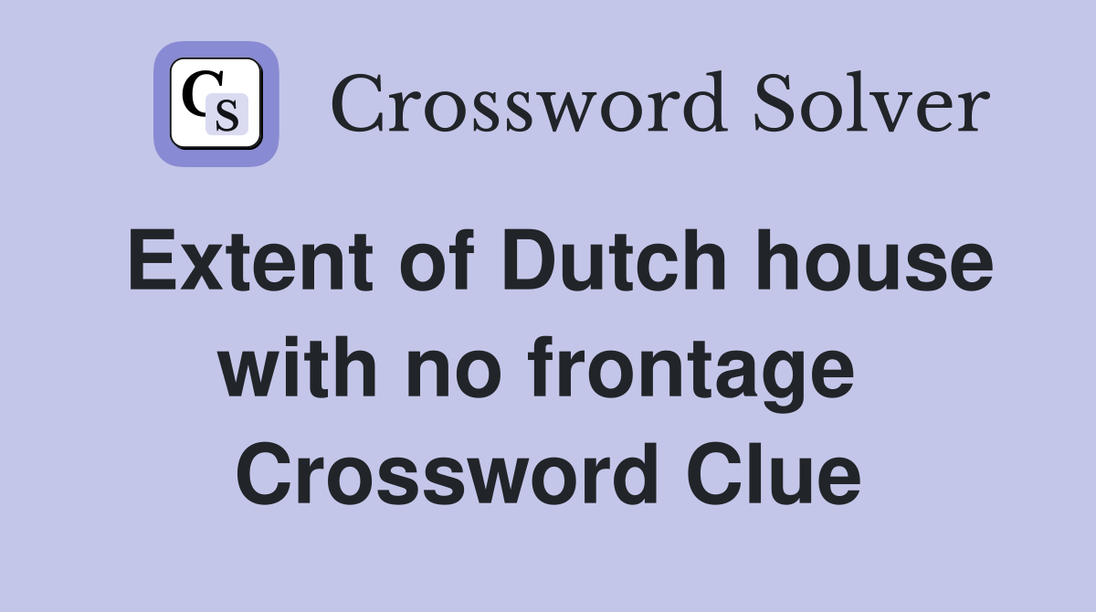 Extent of Dutch house with no frontage  Crossword Clue
