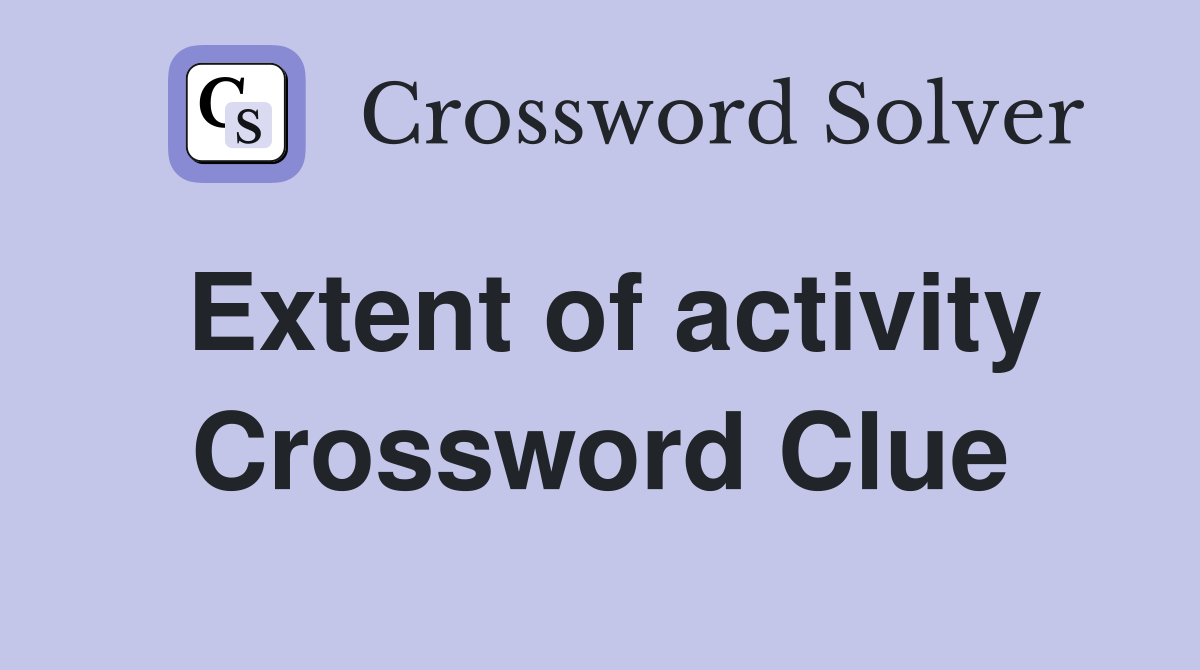 Extent of activity Crossword Clue
