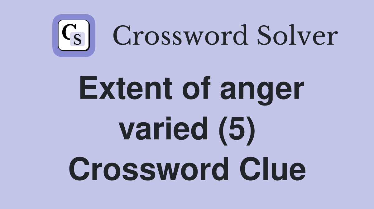 Extent of anger varied (5) Crossword Clue