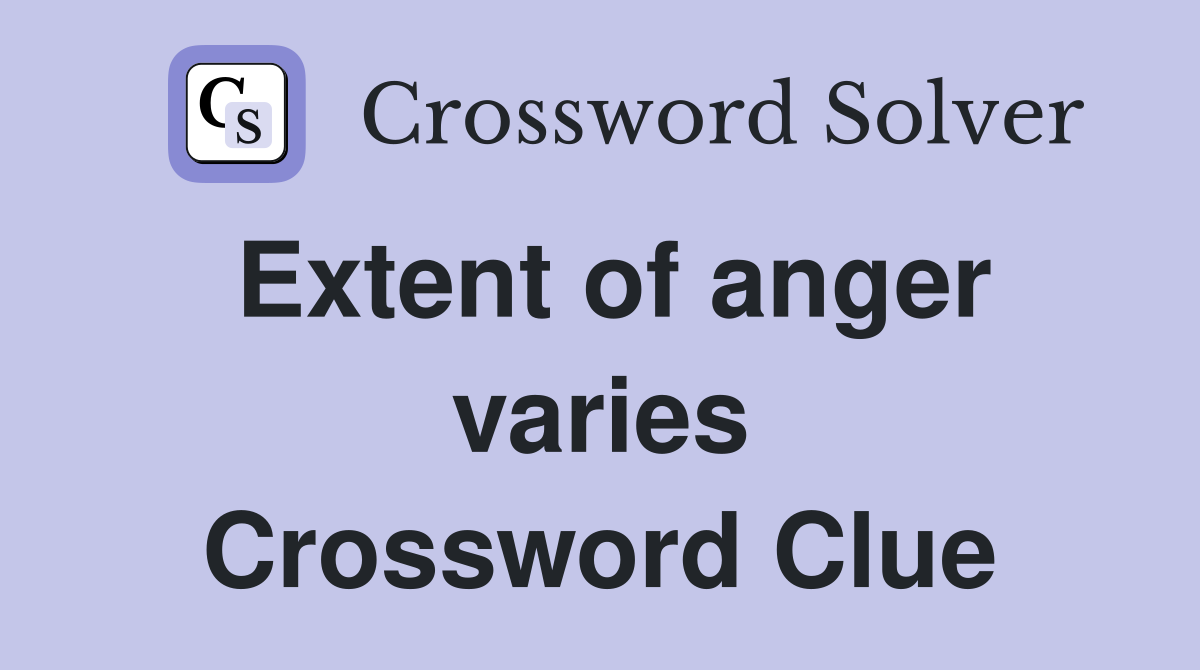 Extent of anger varies Crossword Clue