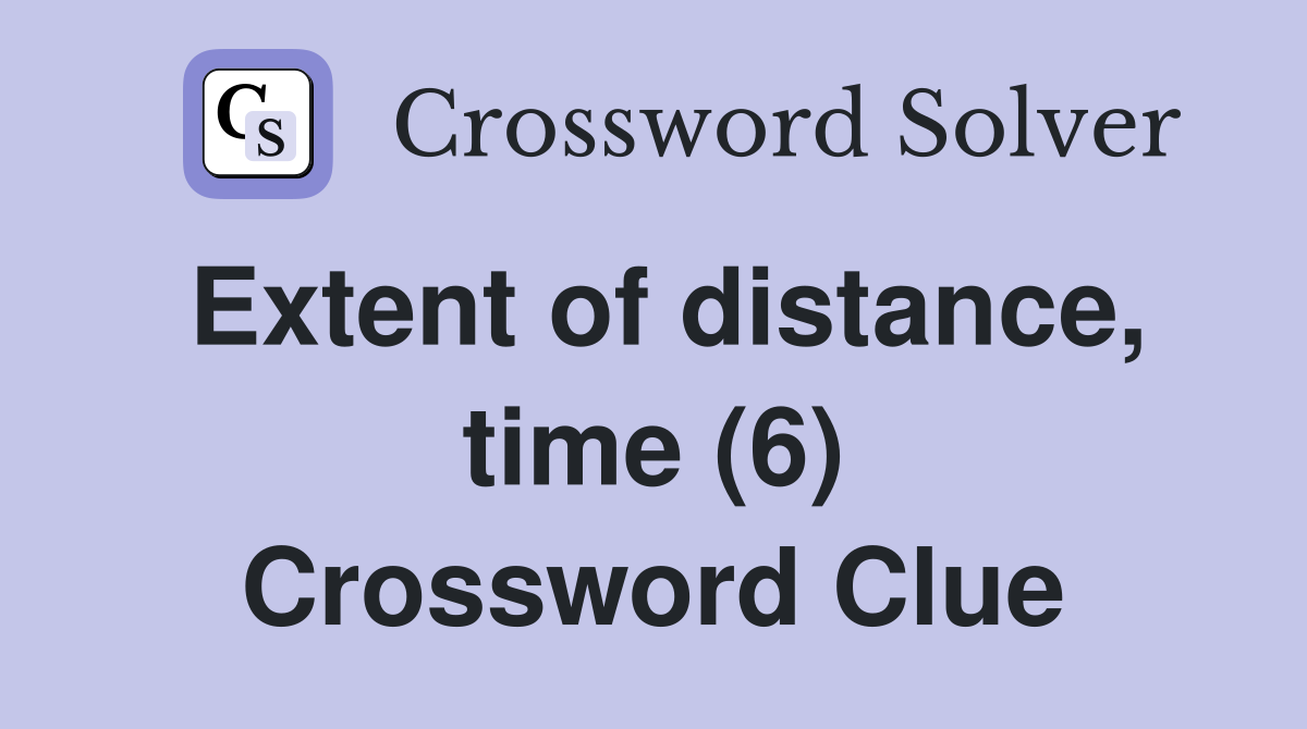 Extent of distance, time (6) Crossword Clue