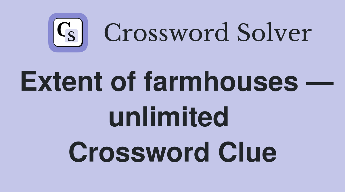 Extent of farmhouses — unlimited  Crossword Clue