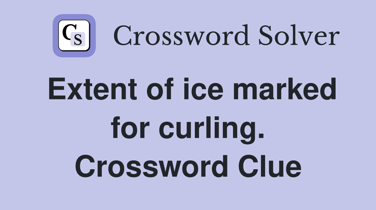 Extent of ice marked for curling. Crossword Clue