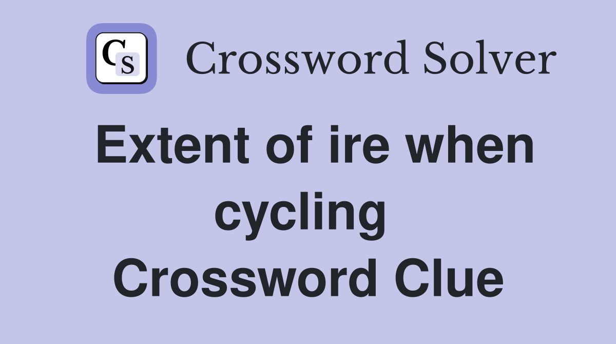 Extent of ire when cycling  Crossword Clue