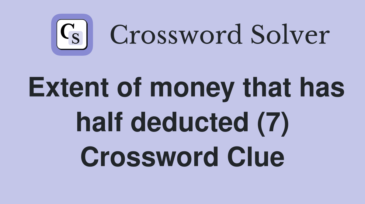 Extent of money that has half deducted (7) Crossword Clue