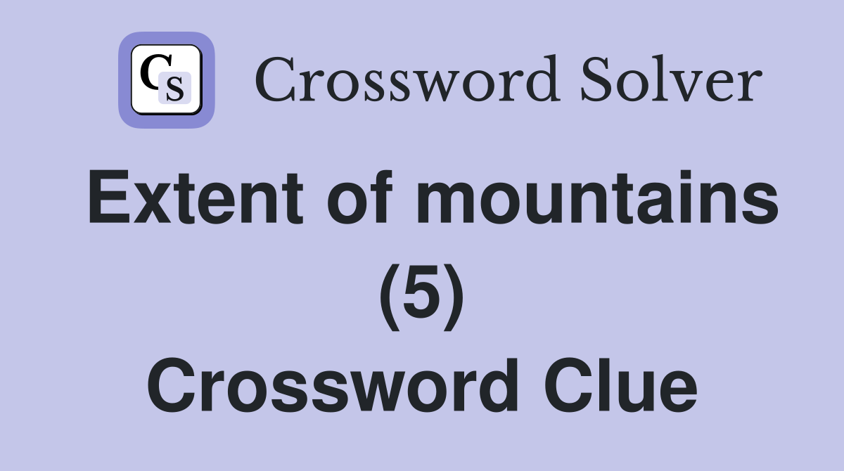 Extent of mountains (5) Crossword Clue