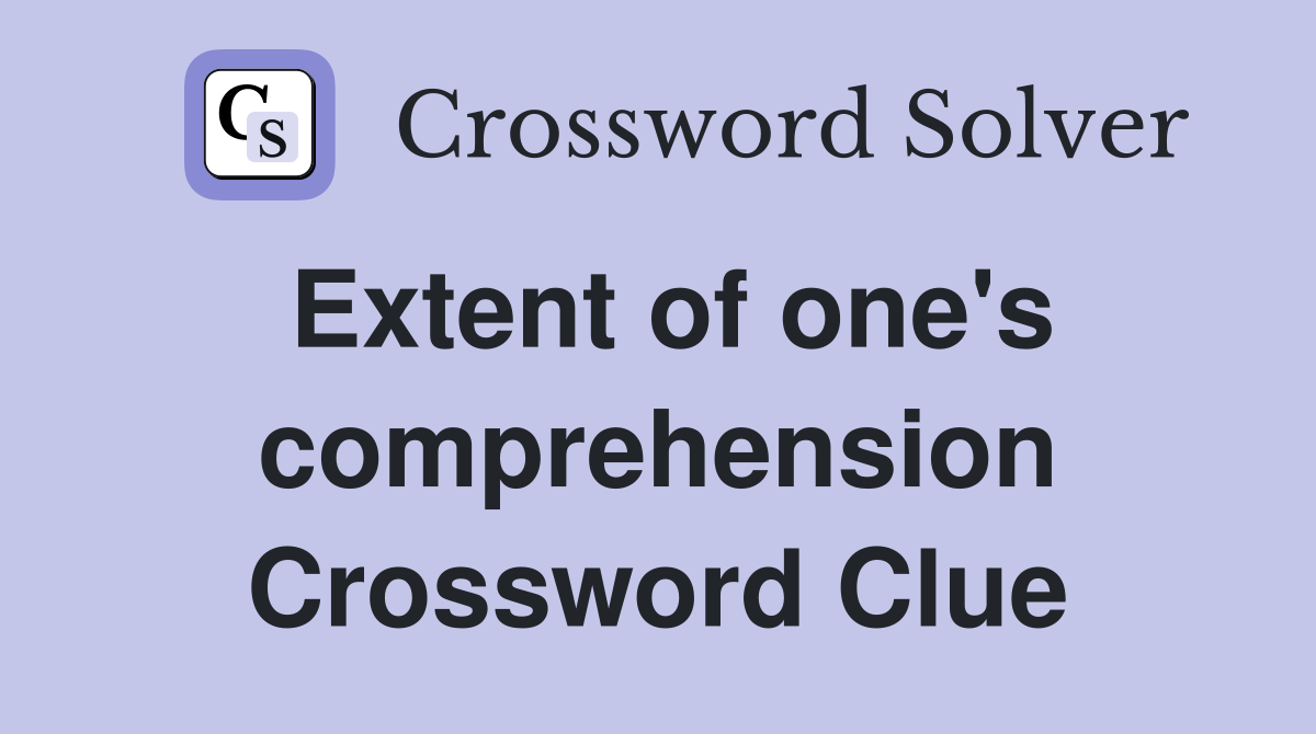 Extent of one's comprehension Crossword Clue