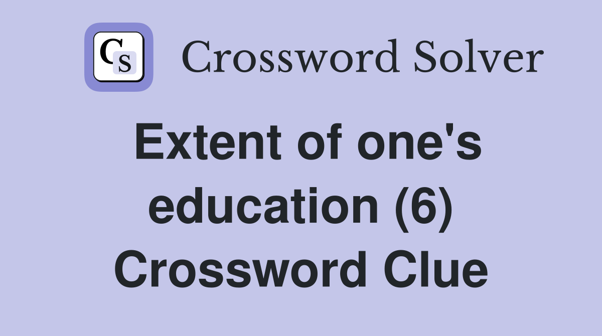 Extent of one's education (6) Crossword Clue
