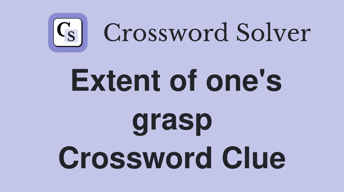 Extent of one's grasp Crossword Clue