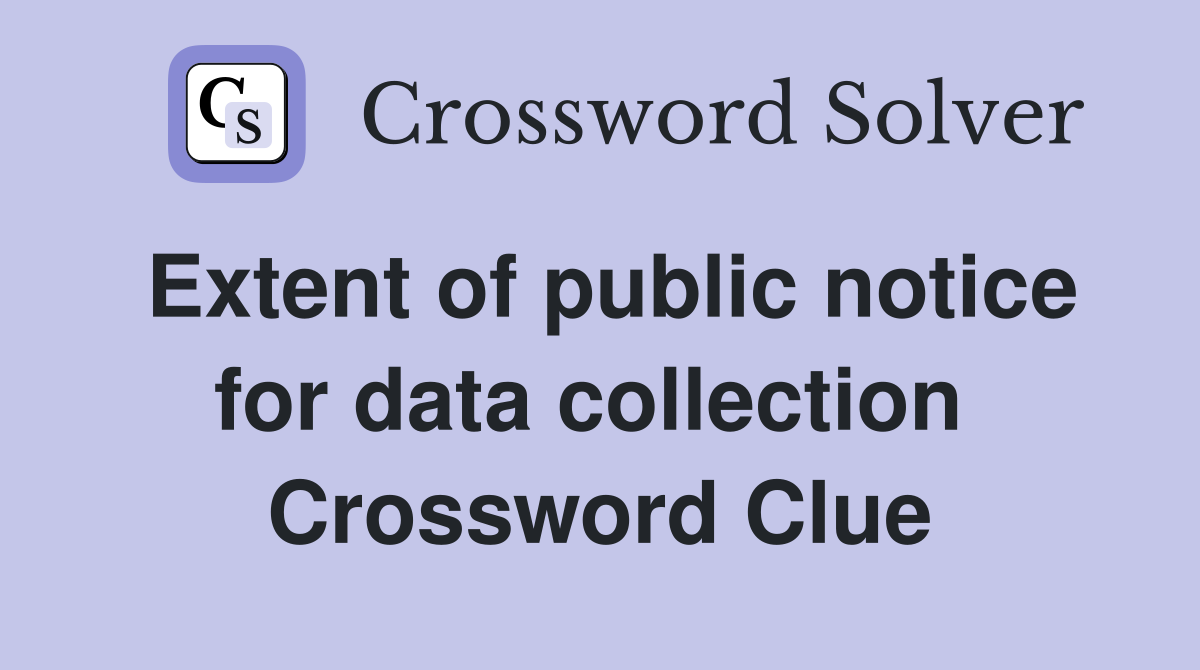 Extent of public notice for data collection  Crossword Clue