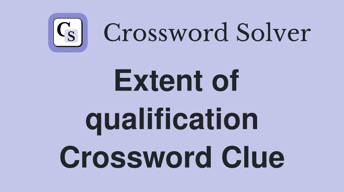 Extent of qualification Crossword Clue