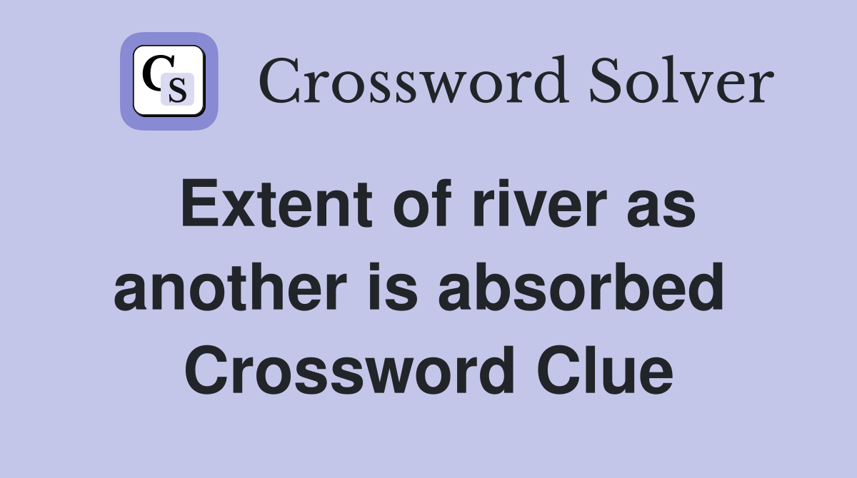 Extent of river as another is absorbed  Crossword Clue