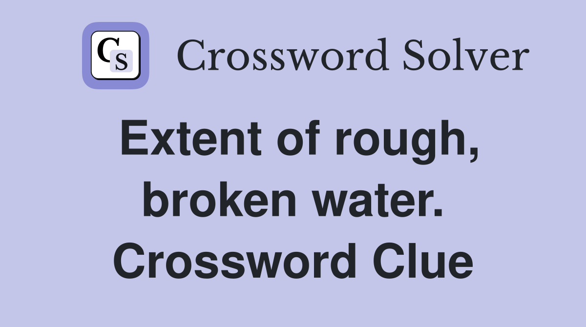 Extent of rough, broken water. Crossword Clue