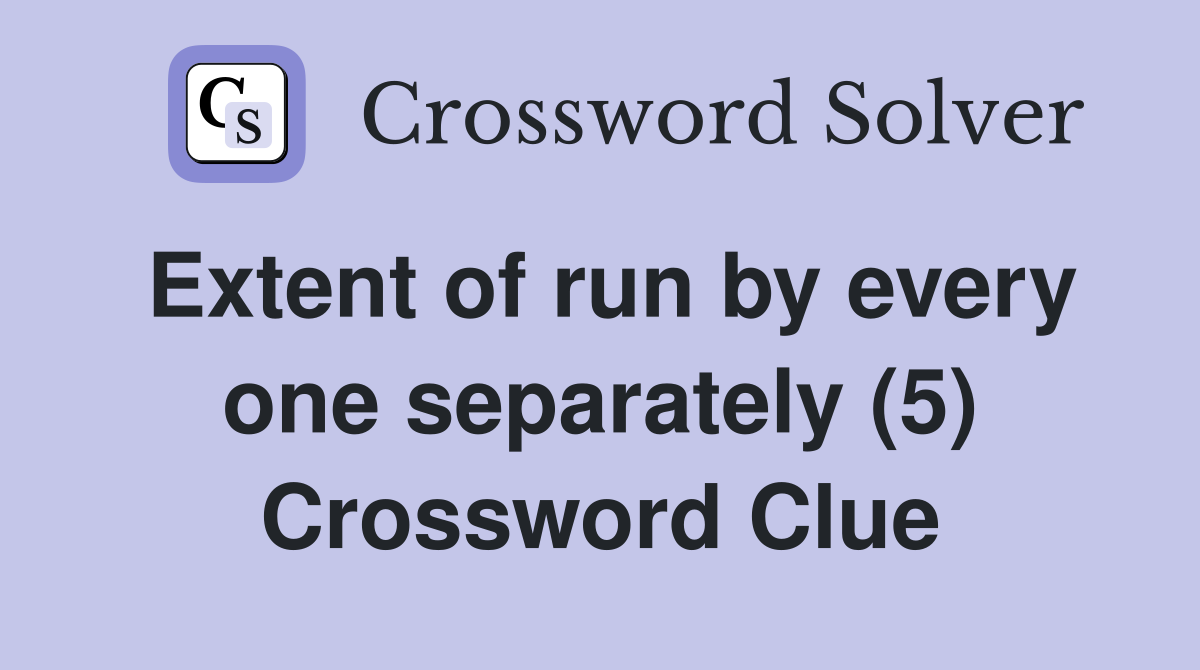 Extent of run by every one separately (5) Crossword Clue