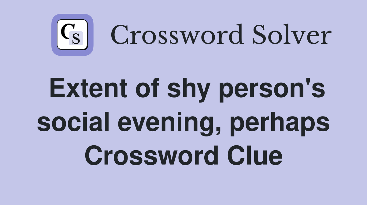 Extent of shy person's social evening, perhaps Crossword Clue